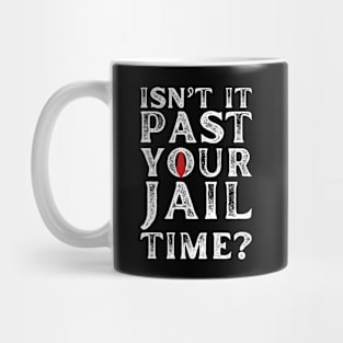 Isn’t It Past Your Jail Time Funny Saying Men Mug